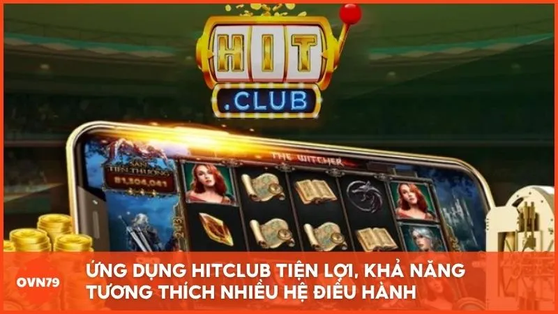 Ứng dụng HITCLUB tiện lợi, khả năng tương thích nhiều hệ điều hành