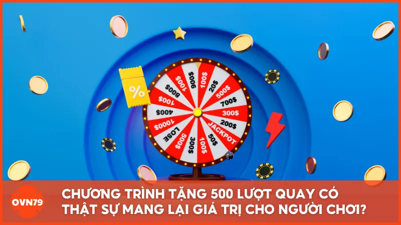 Chương trình tặng 500 lượt quay có thật sự mang lại giá trị cho người chơi?
