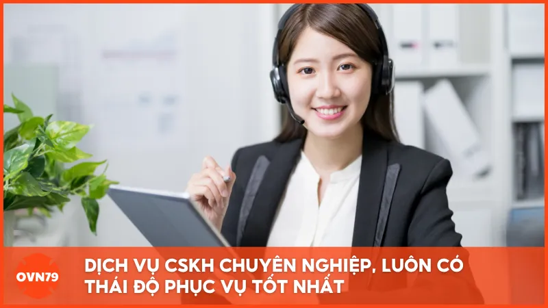 Dịch vụ CSKH chuyên nghiệp, luôn có thái độ phục vụ tốt nhất