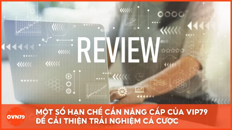 Một số hạn chế cần nâng cấp của VIP79 để cải thiện trải nghiệm cá cược