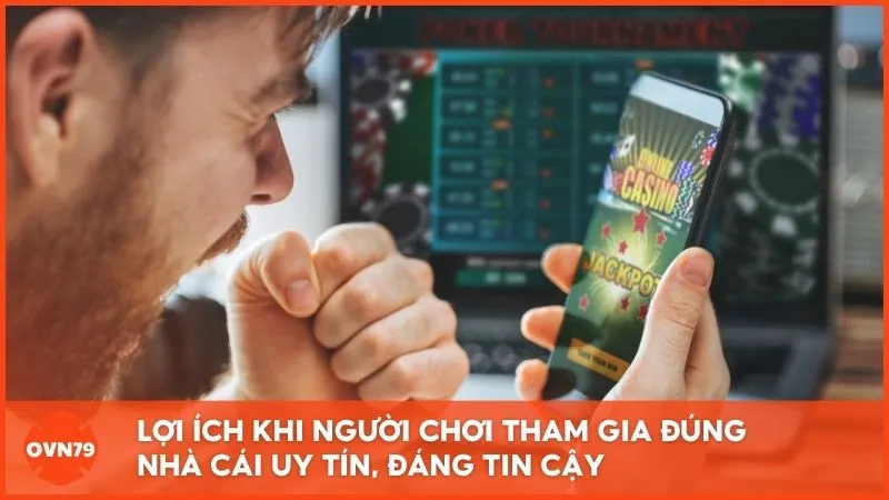Lợi ích khi người chơi tham gia đúng nhà cái uy tín, đáng tin cậy