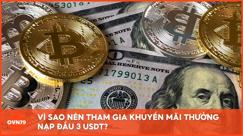 Vì sao nên tham gia khuyến mãi thưởng nạp đầu 3 USDT?