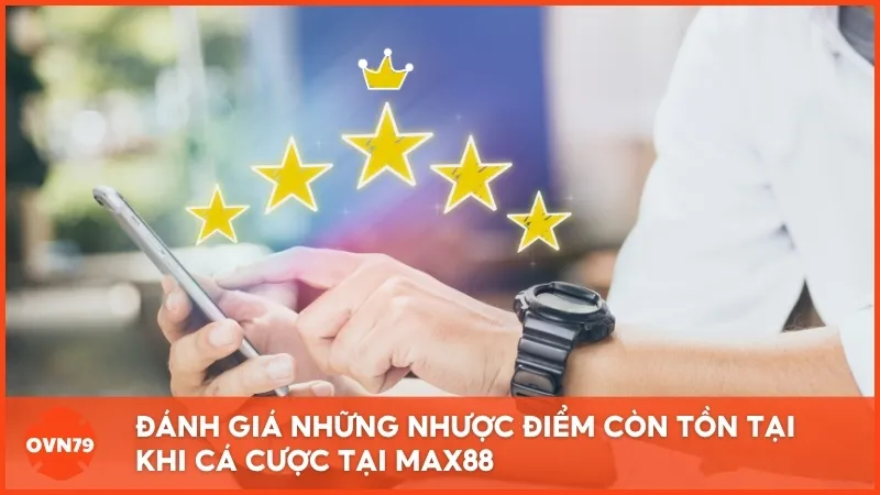 Đánh giá những nhược điểm còn tồn tại khi cá cược tại MAX88