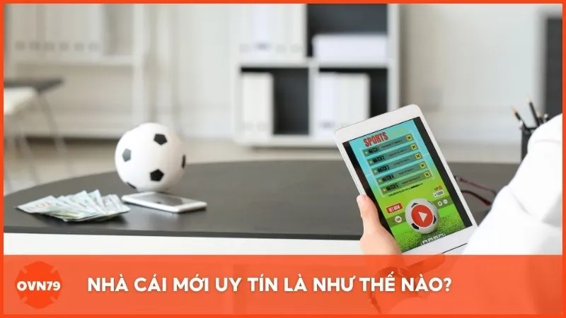Nhà cái mới uy tín là như thế nào?