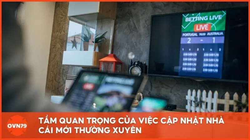 Tầm quan trọng của việc cập nhật nhà cái mới thường xuyên