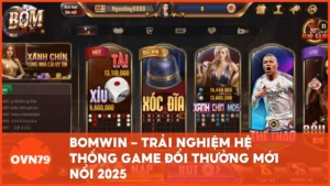 BOMWIN – Nhà cái uy tín với kho game đổi thưởng hấp dẫn