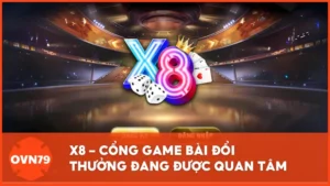 X8 – Cổng game bài đổi thưởng đang được quan tâm hiện nay