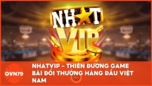 Nhatvip – Thiên đường game bài đổi thưởng hàng đầu Việt Nam