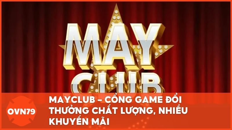 MAYCLUB – Cổng game đổi thưởng chất lượng, nhiều khuyến mãi